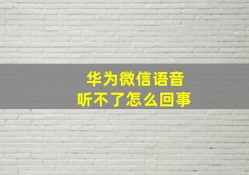 华为微信语音听不了怎么回事