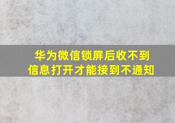 华为微信锁屏后收不到信息打开才能接到不通知