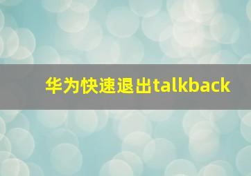 华为快速退出talkback