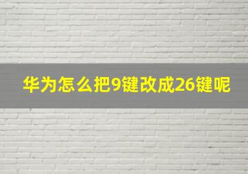 华为怎么把9键改成26键呢