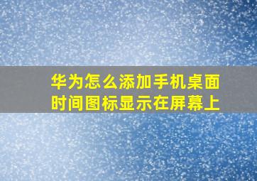 华为怎么添加手机桌面时间图标显示在屏幕上