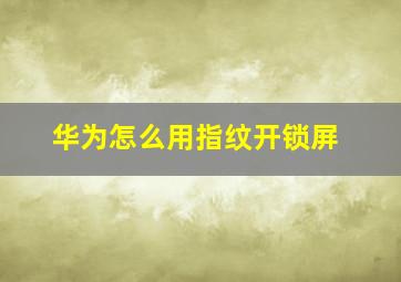 华为怎么用指纹开锁屏