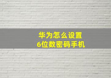 华为怎么设置6位数密码手机