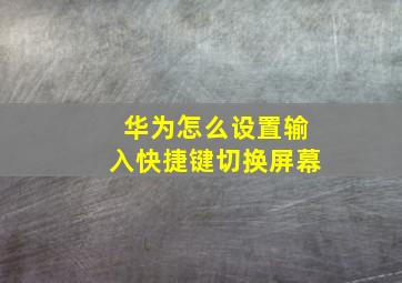 华为怎么设置输入快捷键切换屏幕