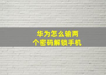 华为怎么输两个密码解锁手机