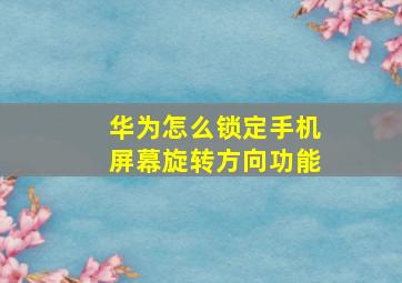 华为怎么锁定手机屏幕旋转方向功能