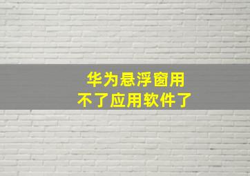 华为悬浮窗用不了应用软件了