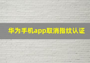 华为手机app取消指纹认证