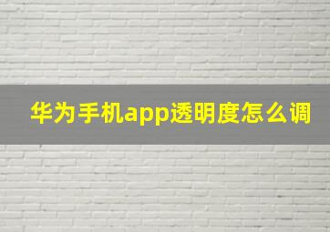 华为手机app透明度怎么调