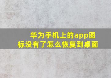 华为手机上的app图标没有了怎么恢复到桌面