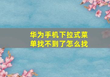 华为手机下拉式菜单找不到了怎么找