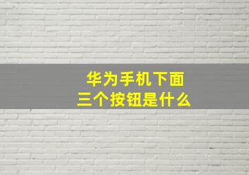 华为手机下面三个按钮是什么