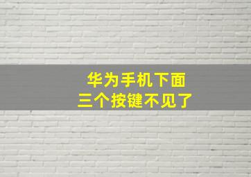 华为手机下面三个按键不见了