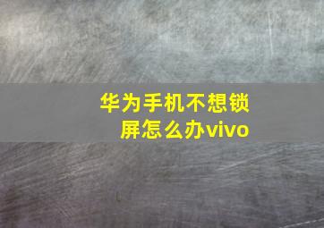 华为手机不想锁屏怎么办vivo