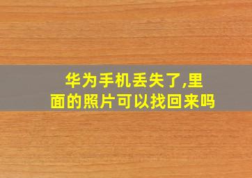 华为手机丢失了,里面的照片可以找回来吗