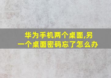 华为手机两个桌面,另一个桌面密码忘了怎么办