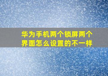 华为手机两个锁屏两个界面怎么设置的不一样