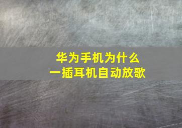 华为手机为什么一插耳机自动放歌