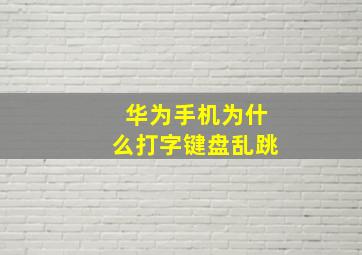 华为手机为什么打字键盘乱跳