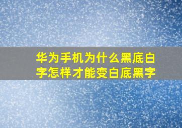 华为手机为什么黑底白字怎样才能变白底黑字