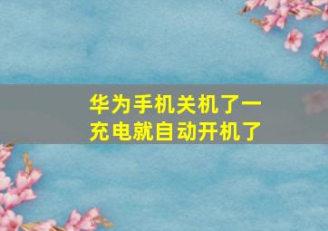 华为手机关机了一充电就自动开机了