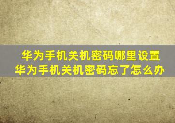 华为手机关机密码哪里设置华为手机关机密码忘了怎么办