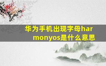 华为手机出现字母harmonyos是什么意思