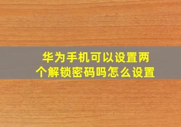 华为手机可以设置两个解锁密码吗怎么设置