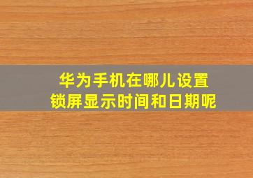 华为手机在哪儿设置锁屏显示时间和日期呢