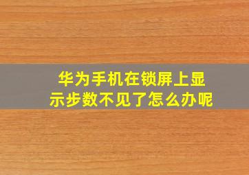 华为手机在锁屏上显示步数不见了怎么办呢