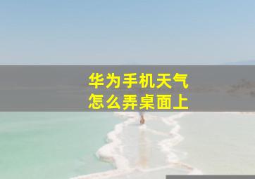 华为手机天气怎么弄桌面上