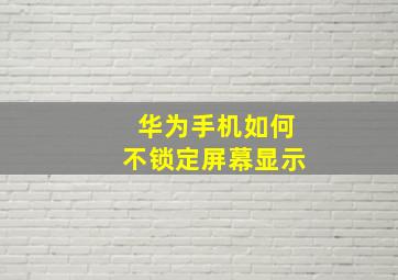 华为手机如何不锁定屏幕显示