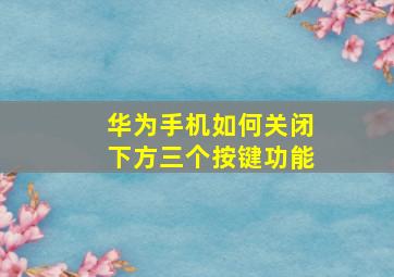 华为手机如何关闭下方三个按键功能