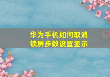 华为手机如何取消锁屏步数设置显示