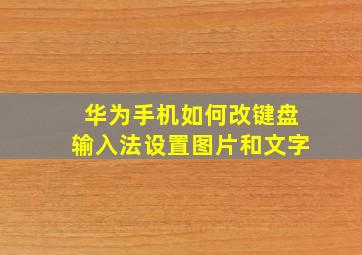 华为手机如何改键盘输入法设置图片和文字