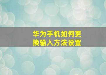 华为手机如何更换输入方法设置