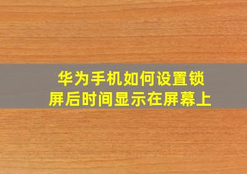 华为手机如何设置锁屏后时间显示在屏幕上