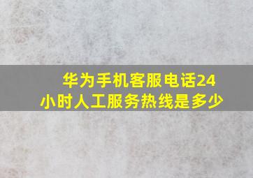 华为手机客服电话24小时人工服务热线是多少