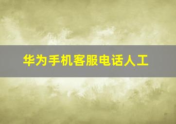 华为手机客服电话人工