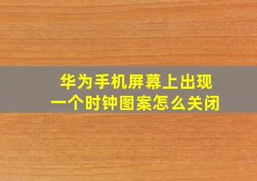 华为手机屏幕上出现一个时钟图案怎么关闭