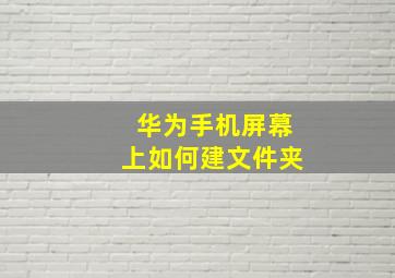 华为手机屏幕上如何建文件夹