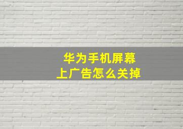 华为手机屏幕上广告怎么关掉