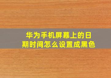 华为手机屏幕上的日期时间怎么设置成黑色