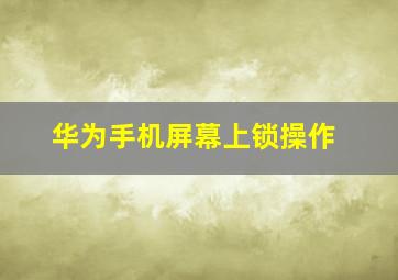 华为手机屏幕上锁操作