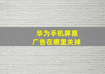 华为手机屏幕广告在哪里关掉