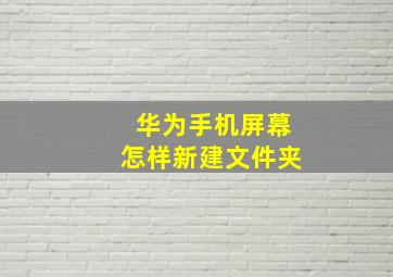 华为手机屏幕怎样新建文件夹