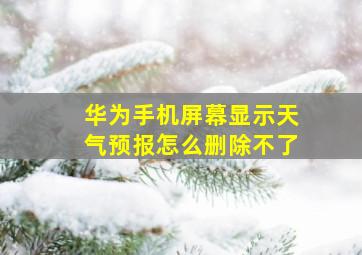 华为手机屏幕显示天气预报怎么删除不了