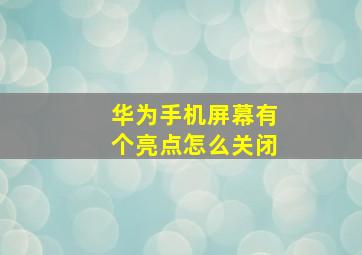 华为手机屏幕有个亮点怎么关闭