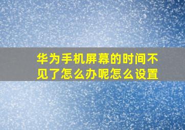 华为手机屏幕的时间不见了怎么办呢怎么设置