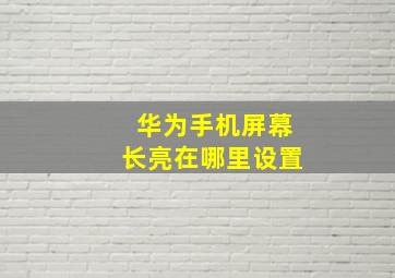 华为手机屏幕长亮在哪里设置